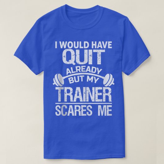 I Would Have Quit Already But My Trainer Scares T-Shirt (Design vorne)