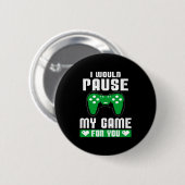 I Would Pause My Game For You Gamer Player Valenti Button (Vorne & Hinten)