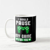 I Would Pause My Game For You Gamer Player Valenti Kaffeetasse (Links)