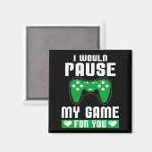 I Would Pause My Game For You Gamer Player Valenti Magnet (Vorderseite/Rückseite)