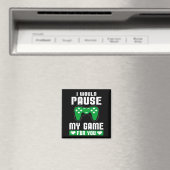 I Would Pause My Game For You Gamer Player Valenti Magnet (In Situ (Geschirrspüler))