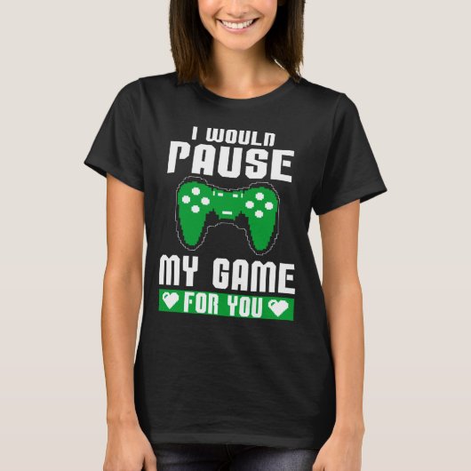 I Would Pause My Game For You Gamer Player Valenti T-Shirt (Vorderseite)