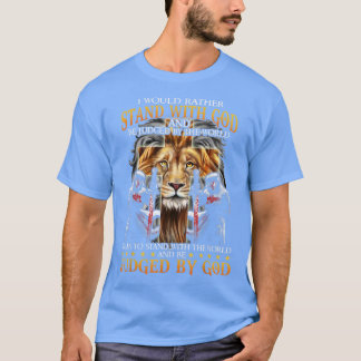 I Would Rather Stand With God And Be Judged By The T-Shirt