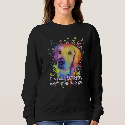 I Would Retrieve Anything for You Golden Retriever Sweatshirt (Vorderseite)