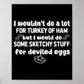 I Wouldn't Do A Lot But Deviled Eggs Sketchy Stuff Poster (Vorne)