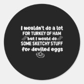 I Wouldn't Do A Lot But Deviled Eggs Sketchy Stuff Runder Aufkleber (Vorderseite)