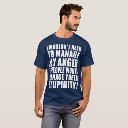 I Wouldnt Need to Manage My Anger if people would  T-Shirt (Vorne ganz)