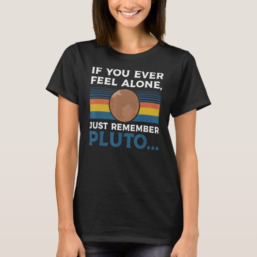 i you eer feel alone remember pluto    Pluto Never T-Shirt (Vorderseite)
