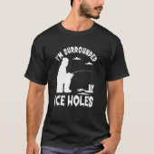 Ice Fishing I'm Surrounded By Ice Hole Fishing on T-Shirt (Vorderseite)