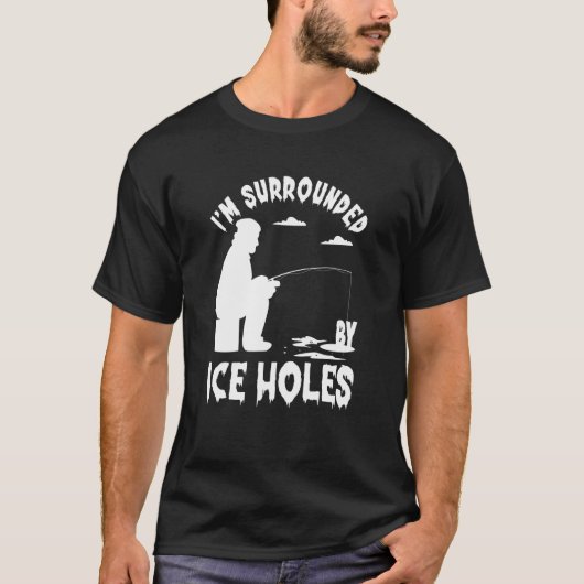 Ice Fishing I'm Surrounded By Ice Hole Fishing on T-Shirt (Vorderseite)