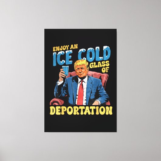 ICE Genieße ein eiskaltes Glas der Abschiebung Leinwanddruck (Vorderseite)