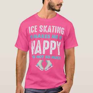 Ice Skating Makes Me Very Happy For Ice Skating Fi T-Shirt