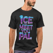 Ice to Meetings you Pal T-Shirt (Vorderseite)
