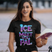 Ice to Meetings you Pal T-Shirt
