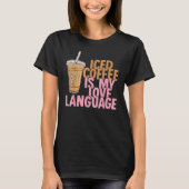 Iced Coffee Is My Love Language Valentine Coffee L T-Shirt (Vorderseite)
