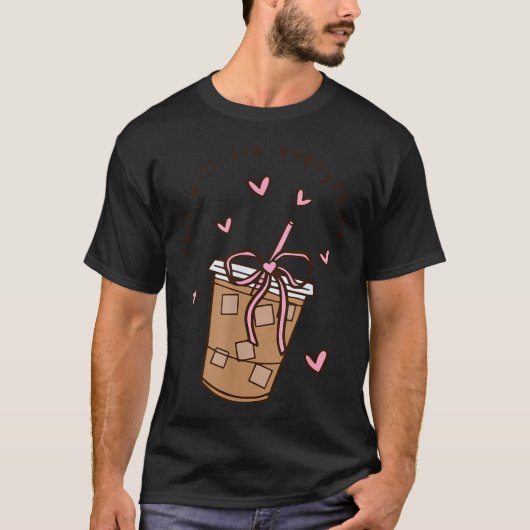 Iced Coffee Quote Saying Sarcastic Nk Girly Bow He T-Shirt (Vorderseite)