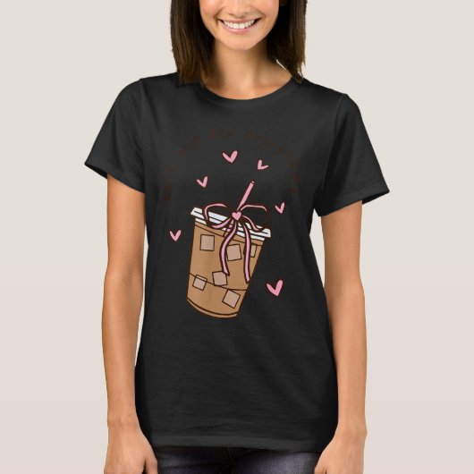 Iced Coffee Quote Saying Sarcastic Nk Girly Bow He T-Shirt (Vorderseite)