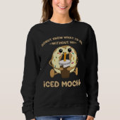 Iced Mocha Quote Donut Drinking Iced Coffee Chocol Sweatshirt (Vorderseite)