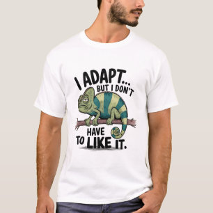 Ich adaptiere mich, aber ich muss es nicht mögen T-Shirt