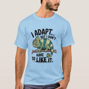 Ich adaptiere mich, aber ich muss es nicht mögen T-Shirt