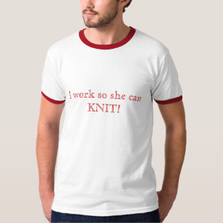 Ich arbeite, also kann sie STRICK! T-Shirt