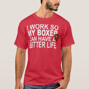 Ich arbeite, damit mein Boxer ein besseres Leben f T-Shirt