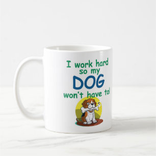 Ich arbeite fleißig, damit mein Hund das nicht mus Kaffeetasse