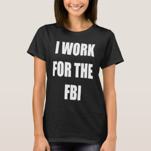 Ich arbeite für die FBI-T-Shirts T-Shirt