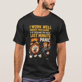 Ich Arbeite Gut Unter Druck – Letzte-Minute-Panik- T-Shirt