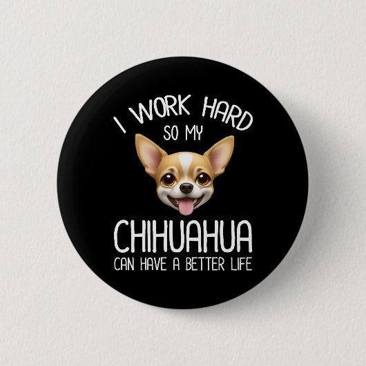 Ich arbeite hart, damit mein Chihuahua ein bessere Button (Vorderseite)