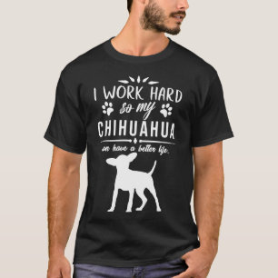 Ich arbeite hart, damit mein Chihuahua ein bessere T-Shirt