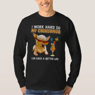 Ich arbeite hart, damit mein Chihuahua ein bessere T-Shirt