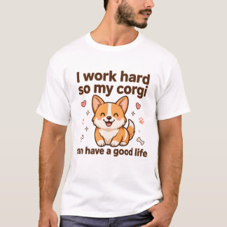 Ich arbeite hart, damit mein Corgi ein gutes Leben T-Shirt