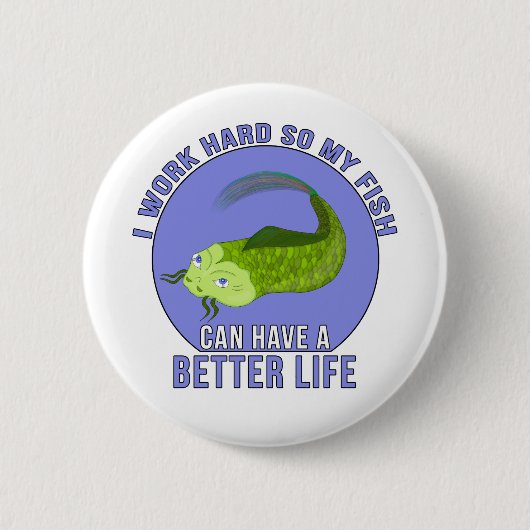 Ich arbeite hart, damit mein Fisch ein besseres Le Button (Vorderseite)