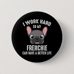 Ich arbeite hart, damit mein Frenchie ein besseres Button