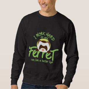 Ich arbeite hart, damit mein Frettchen besser lebe Sweatshirt