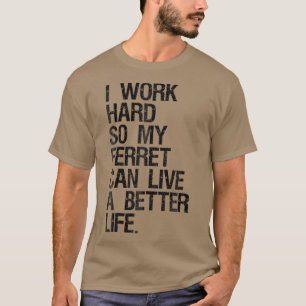 Ich arbeite hart, damit mein Frettchen besser lebe T-Shirt