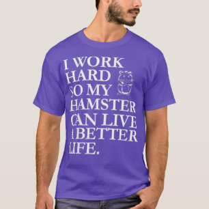 Ich arbeite hart, damit mein Hamster besser leben T-Shirt