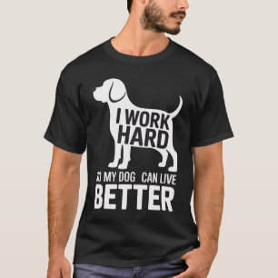 Ich arbeite hart, damit mein Hund besser leben kan T-Shirt