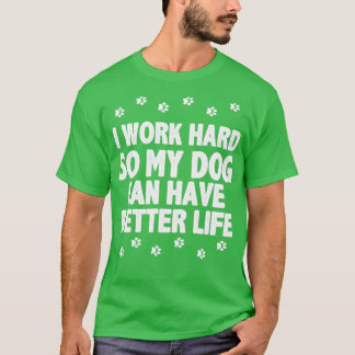 Ich arbeite hart, damit mein Hund besser leben kan T-Shirt