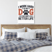 Ich arbeite hart, damit mein Hund besser lebt - Dr Leinwanddruck (Insitu (Schlafzimmer))