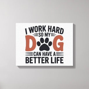 Ich arbeite hart, damit mein Hund besser lebt - Dr Leinwanddruck