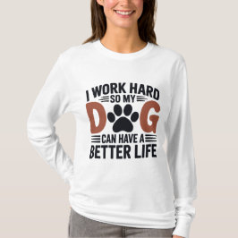 Ich arbeite hart, damit mein Hund besser lebt - Fr T-Shirt