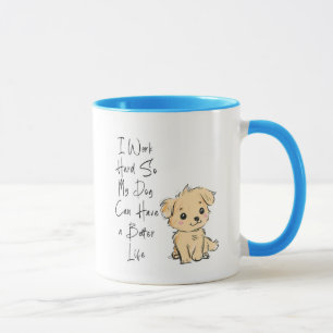 Ich arbeite hart, damit mein Hund das beste Leben Tasse