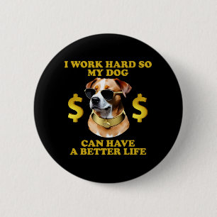 Ich arbeite hart, damit mein Hund ein besseres Leb Button