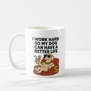 Ich arbeite hart, damit mein Hund ein besseres Leb Kaffeetasse