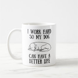 Ich arbeite hart, damit mein Hund ein besseres Leb Kaffeetasse