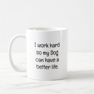 Ich arbeite hart, damit mein Hund ein besseres Leb Kaffeetasse