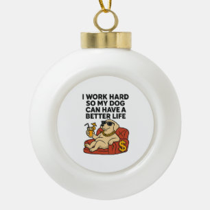 Ich arbeite hart, damit mein Hund ein besseres Leb Keramik Kugel-Ornament