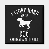 Ich arbeite hart, damit mein Hund ein besseres Leb Magnet (Vorne)